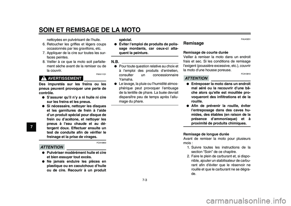 YAMAHA WR 250X 2009  Notices Demploi (in French)  
SOIN ET REMISAGE DE LA MOTO 
7-3 
1
2
3
4
5
6
7
8
9
 
nettoyées en pulvérisant de l’huile.
6. Retoucher les griffes et légers coups
occasionnés par les gravillons, etc.
7. Appliquer de la cire