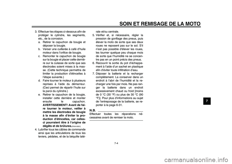 YAMAHA WR 250X 2009  Notices Demploi (in French)  
SOIN ET REMISAGE DE LA MOTO 
7-4 
2
3
4
5
6
78
9
 
3. Effectuer les étapes ci-dessous afin de
protéger le cylindre, les segments,
etc., de la corrosion.
a. Retirer le capuchon de bougie et
dépose