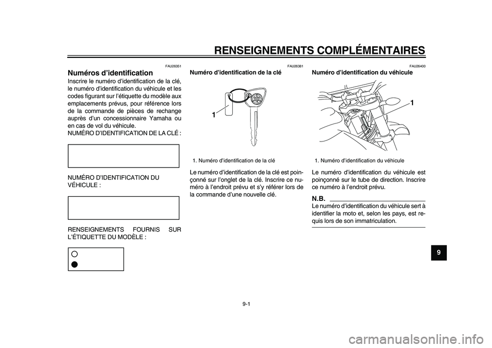 YAMAHA WR 250X 2009  Notices Demploi (in French)  
9-1 
2
3
4
5
6
7
8
9
 
RENSEIGNEMENTS COMPLÉMENTAIRES 
FAU26351 
Numéros d’identification  
Inscrire le numéro d’identification de la clé,
le numéro d’identification du véhicule et les
c
