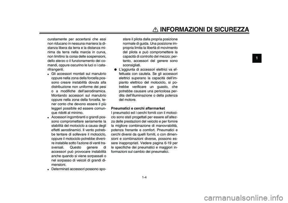 YAMAHA WR 250X 2009  Manuale duso (in Italian)  
INFORMAZIONI DI SICUREZZA
 
1-4 
1 
curatamente per accertarsi che essi
non riducano in nessuna maniera la di-
stanza libera da terra e la distanza mi-
nima da terra nella marcia in curva,
non limit