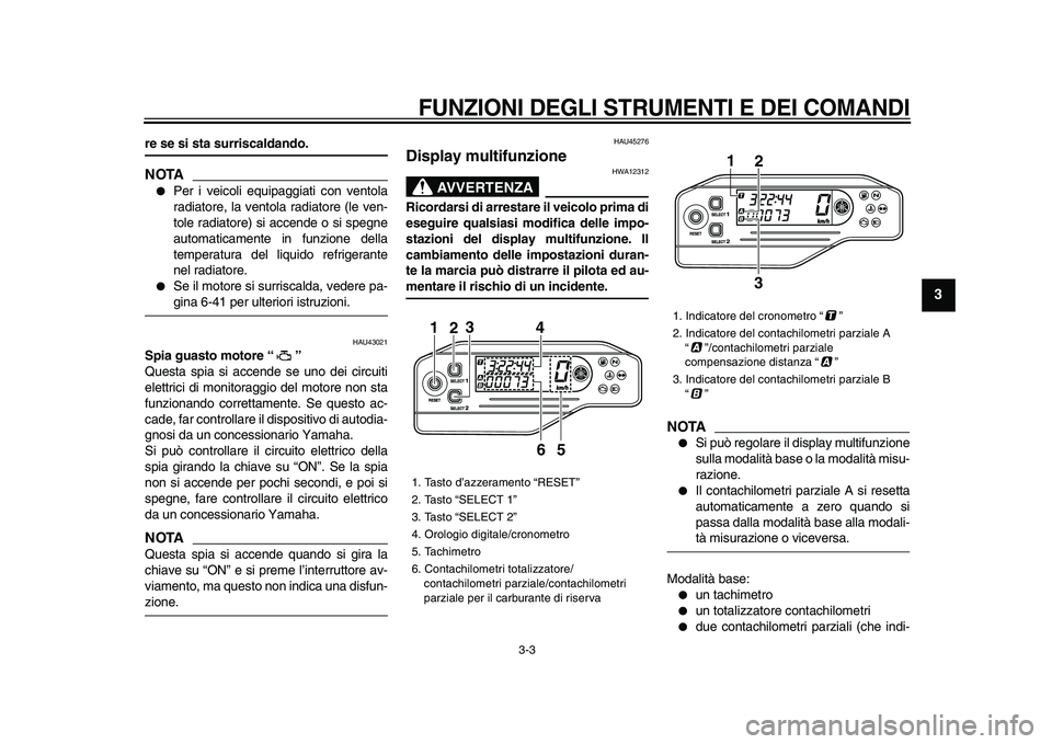 YAMAHA WR 250X 2009  Manuale duso (in Italian)  
FUNZIONI DEGLI STRUMENTI E DEI COMANDI
 
3-3 
2
34
5
6
7
8
9
 
re se si sta surriscaldando.
NOTA
 
 
Per i veicoli equipaggiati con ventola
radiatore, la ventola radiatore (le ven-
tole radiatore) 
