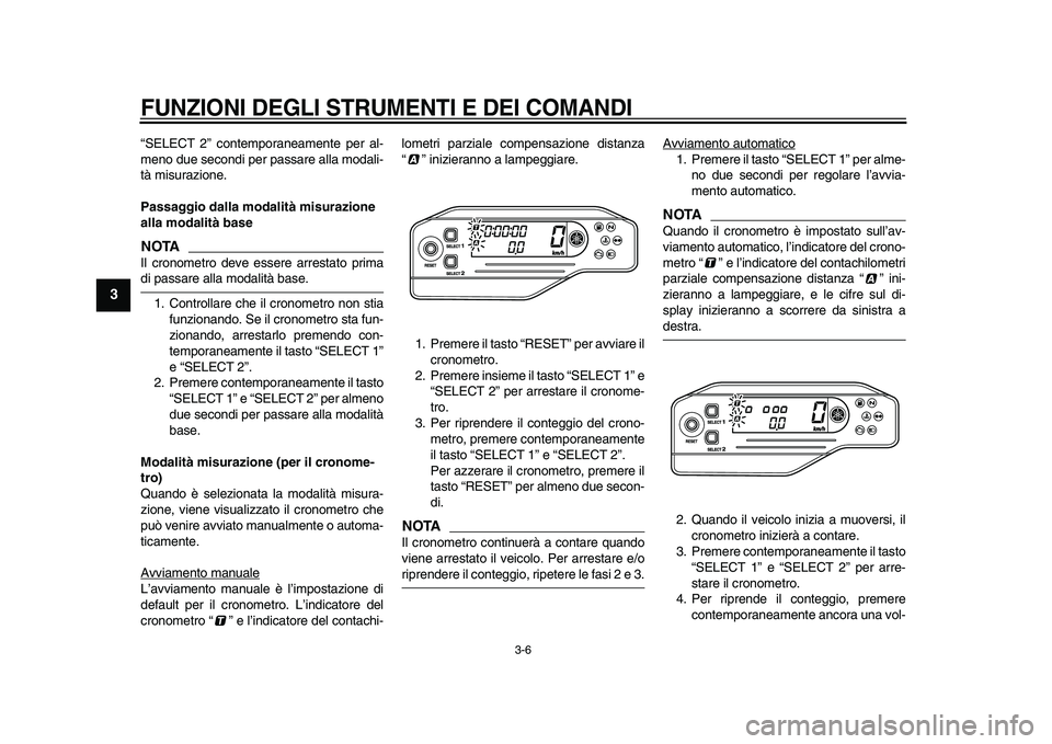 YAMAHA WR 250X 2009  Manuale duso (in Italian)  
FUNZIONI DEGLI STRUMENTI E DEI COMANDI
 
3-6 
1
2
3
4
5
6
7
8
9
 
“SELECT 2” contemporaneamente per al-
meno due secondi per passare alla modali-
tà misurazione. 
Passaggio dalla modalità misu