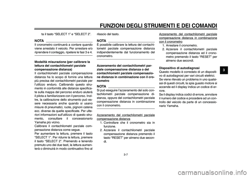 YAMAHA WR 250X 2009 Manuale duso (in Italian)
FUNZIONI DEGLI STRUMENTI E DEI COMANDI
3-7
2
34
5
6
7
8
9
ta il tasto “SELECT 1” e “SELECT 2”.
NOTA
Il cronometro continuerà a contare quando
viene arrestato il veicolo. Per arrestar YAMAHA WR 250X 2009 Manuale duso (in Italian)
FUNZIONI DEGLI STRUMENTI E DEI COMANDI
3-7
2
34
5
6
7
8
9
ta il tasto “SELECT 1” e “SELECT 2”.
NOTA
Il cronometro continuerà a contare quando
viene arrestato il veicolo. Per arrestar