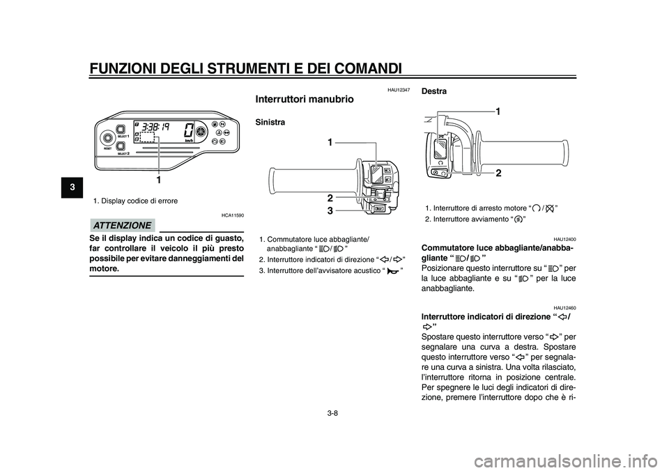 YAMAHA WR 250X 2009 Manuale duso (in Italian)
FUNZIONI DEGLI STRUMENTI E DEI COMANDI
3-8
1
2
3
4
5
6
7
8
9
ATTENZIONE
HCA11590
Se il display indica un codice di guasto,
far controllare il veicolo il più presto
possibile per evitare dann YAMAHA WR 250X 2009 Manuale duso (in Italian)
FUNZIONI DEGLI STRUMENTI E DEI COMANDI
3-8
1
2
3
4
5
6
7
8
9
ATTENZIONE
HCA11590
Se il display indica un codice di guasto,
far controllare il veicolo il più presto
possibile per evitare dann
