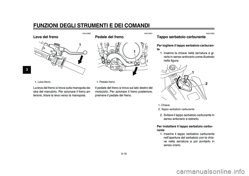 YAMAHA WR 250X 2009 Manuale duso (in Italian)
FUNZIONI DEGLI STRUMENTI E DEI COMANDI
3-10
1
2
3
4
5
6
7
8
9
HAU12890
Leva del freno
La leva del freno si trova sulla manopola de-
stra del manubrio. Per azionare il freno an-
teriore, tira YAMAHA WR 250X 2009 Manuale duso (in Italian)
FUNZIONI DEGLI STRUMENTI E DEI COMANDI
3-10
1
2
3
4
5
6
7
8
9
HAU12890
Leva del freno
La leva del freno si trova sulla manopola de-
stra del manubrio. Per azionare il freno an-
teriore, tira