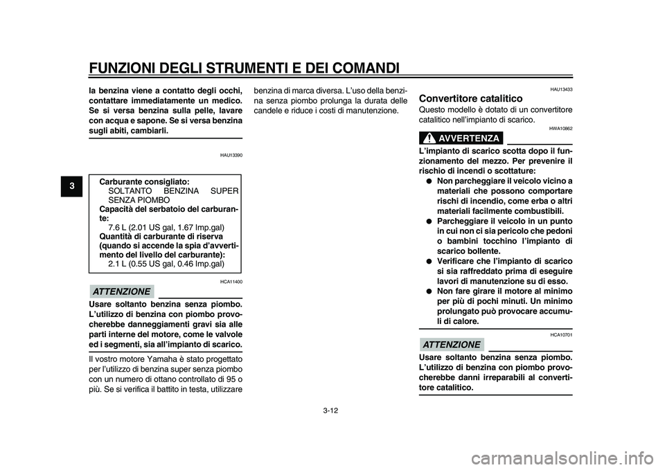 YAMAHA WR 250X 2009 Manuale duso (in Italian)
FUNZIONI DEGLI STRUMENTI E DEI COMANDI
3-12
1
2
3
4
5
6
7
8
9
la benzina viene a contatto degli occhi,
contattare immediatamente un medico.
Se si versa benzina sulla pelle, lavare
con acqua e s YAMAHA WR 250X 2009 Manuale duso (in Italian)
FUNZIONI DEGLI STRUMENTI E DEI COMANDI
3-12
1
2
3
4
5
6
7
8
9
la benzina viene a contatto degli occhi,
contattare immediatamente un medico.
Se si versa benzina sulla pelle, lavare
con acqua e s