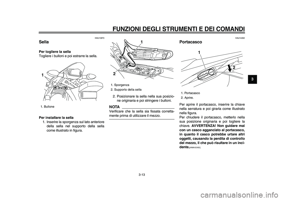 YAMAHA WR 250X 2009 Manuale duso (in Italian)
FUNZIONI DEGLI STRUMENTI E DEI COMANDI
3-13
2
34
5
6
7
8
9
HAU13970
Sella
Per togliere la sella
Togliere i bulloni e poi estrarre la sella.
Per installare la sella
1. Inserire la sporgenz YAMAHA WR 250X 2009 Manuale duso (in Italian)
FUNZIONI DEGLI STRUMENTI E DEI COMANDI
3-13
2
34
5
6
7
8
9
HAU13970
Sella
Per togliere la sella
Togliere i bulloni e poi estrarre la sella.
Per installare la sella
1. Inserire la sporgenz