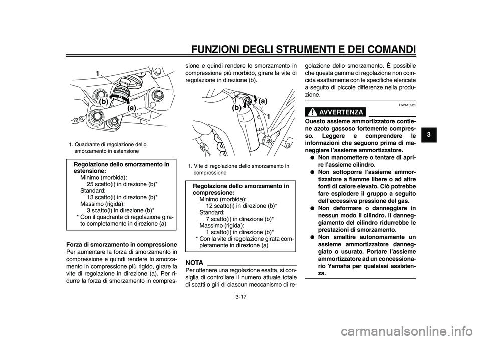 YAMAHA WR 250X 2009  Manuale duso (in Italian)  
FUNZIONI DEGLI STRUMENTI E DEI COMANDI
 
3-17 
2
34
5
6
7
8
9
 
Forza di smorzamento in compressione 
Per aumentare la forza di smorzamento in
compressione e quindi rendere lo smorza-
mento in compr