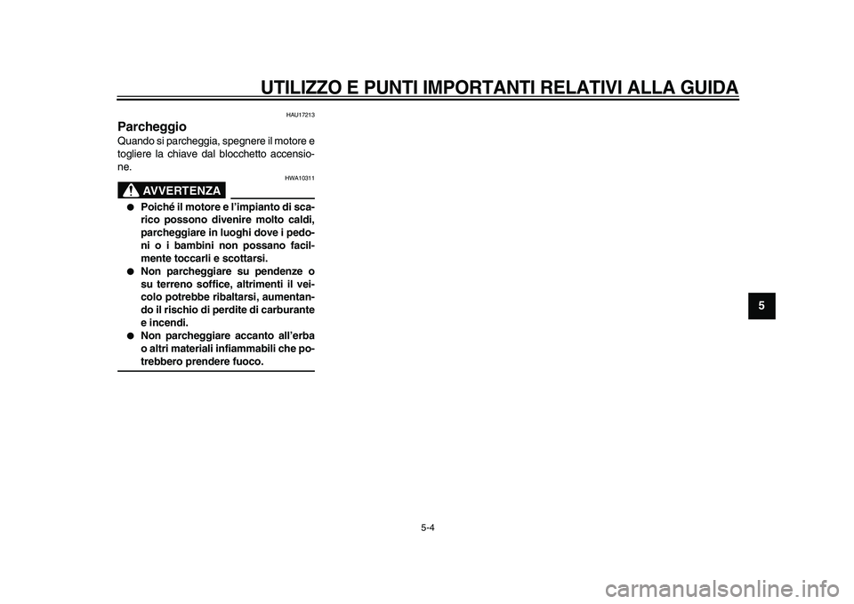 YAMAHA WR 250X 2009  Manuale duso (in Italian)  
UTILIZZO E PUNTI IMPORTANTI RELATIVI ALLA GUIDA
 
5-4 
2
3
4
56
7
8
9
 
HAU17213 
Parcheggio  
Quando si parcheggia, spegnere il motore e
togliere la chiave dal blocchetto accensio-
ne.
AVVERTENZA
 
