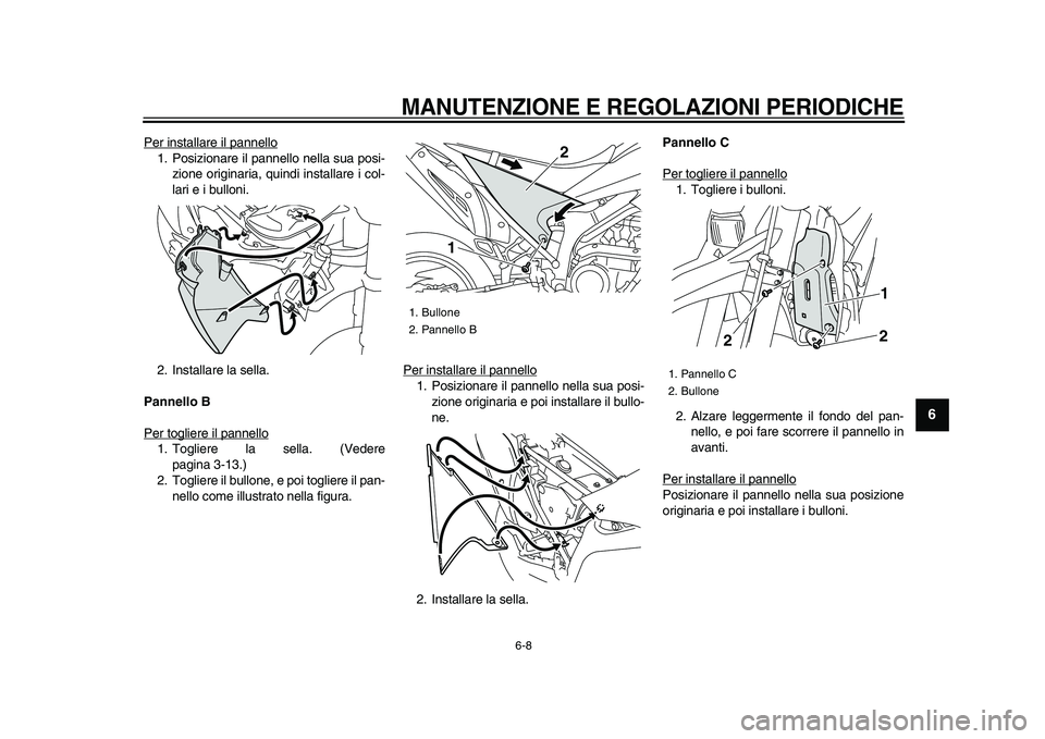 YAMAHA WR 250X 2009  Manuale duso (in Italian)  
MANUTENZIONE E REGOLAZIONI PERIODICHE
 
6-8 
2
3
4
5
67
8
9
 
Per installare il pannello
1. Posizionare il pannello nella sua posi-
zione originaria, quindi installare i col-
lari e i bulloni.
2. In