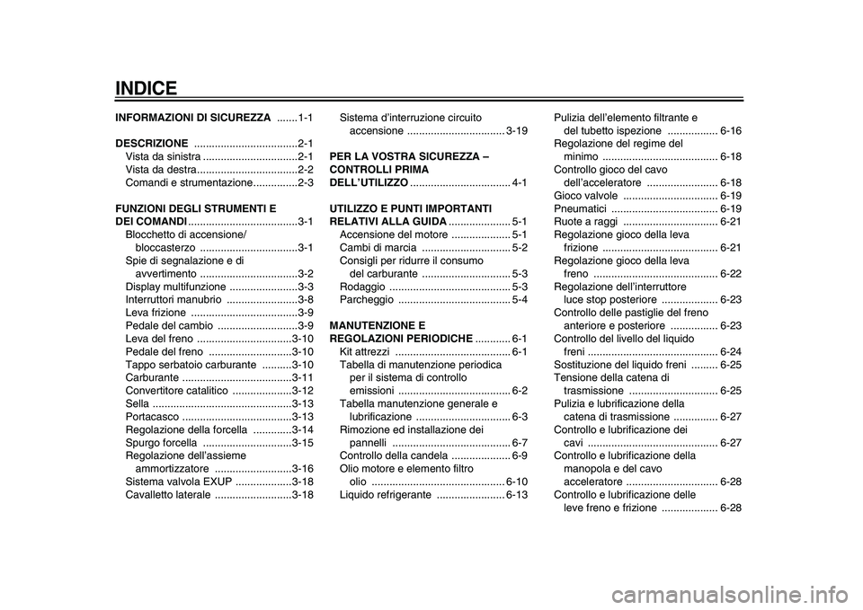 YAMAHA WR 250X 2009  Manuale duso (in Italian)  
INDICE
 
INFORMAZIONI DI SICUREZZA 
 .......1-1 
DESCRIZIONE  
...................................2-1
Vista da sinistra ................................2-1
Vista da destra...........................