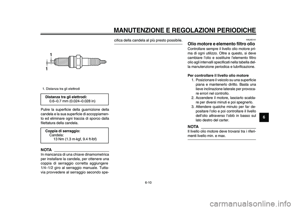 YAMAHA WR 250X 2009  Manuale duso (in Italian)  
MANUTENZIONE E REGOLAZIONI PERIODICHE
 
6-10 
2
3
4
5
67
8
9
 
Pulire la superficie della guarnizione della
candela e la sua superficie di accoppiamen-
to ed eliminare ogni traccia di sporco dalla
f