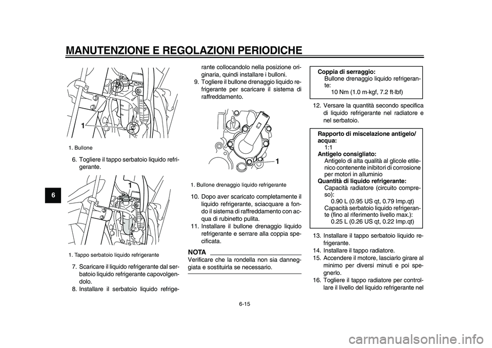 YAMAHA WR 250X 2009  Manuale duso (in Italian)  
MANUTENZIONE E REGOLAZIONI PERIODICHE
 
6-15 
1
2
3
4
5
6
7
8
9
 
6. Togliere il tappo serbatoio liquido refri-
gerante.
7. Scaricare il liquido refrigerante dal ser-
batoio liquido refrigerante cap