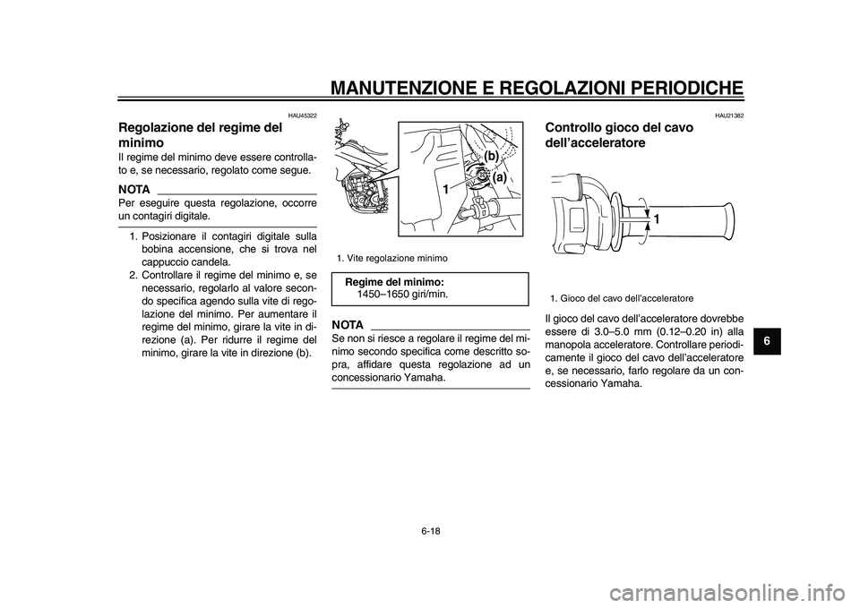 YAMAHA WR 250X 2009  Manuale duso (in Italian)  
MANUTENZIONE E REGOLAZIONI PERIODICHE
 
6-18 
2
3
4
5
67
8
9
 
HAU45322 
Regolazione del regime del 
minimo  
Il regime del minimo deve essere controlla-
to e, se necessario, regolato come segue.
NO