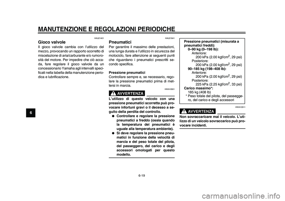 YAMAHA WR 250X 2009  Manuale duso (in Italian)  
MANUTENZIONE E REGOLAZIONI PERIODICHE
 
6-19 
1
2
3
4
5
6
7
8
9
 
HAU21401 
Gioco valvole  
Il gioco valvole cambia con l’utilizzo del
mezzo, provocando un rapporto scorretto di
miscelazione di ar