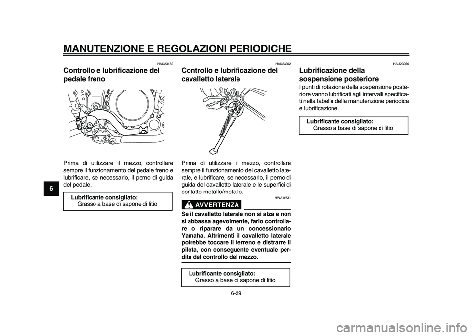 YAMAHA WR 250X 2009  Manuale duso (in Italian)  
MANUTENZIONE E REGOLAZIONI PERIODICHE
 
6-29 
1
2
3
4
5
6
7
8
9
 
HAU23182 
Controllo e lubrificazione del 
pedale freno  
Prima di utilizzare il mezzo, controllare
sempre il funzionamento del pedal