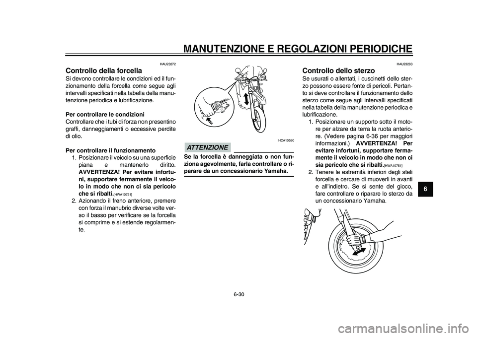 YAMAHA WR 250X 2009  Manuale duso (in Italian)  
MANUTENZIONE E REGOLAZIONI PERIODICHE
 
6-30 
2
3
4
5
67
8
9
 
HAU23272 
Controllo della forcella  
Si devono controllare le condizioni ed il fun-
zionamento della forcella come segue agli
intervall