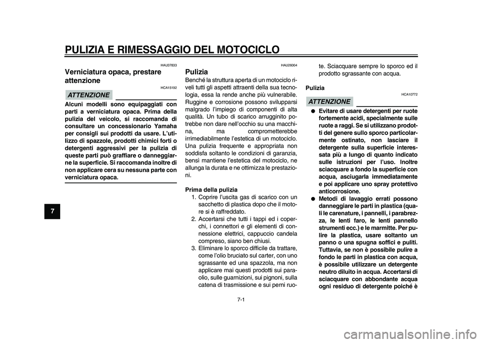 YAMAHA WR 250X 2009  Manuale duso (in Italian)  
7-1 
1
2
3
4
5
6
7
8
9
 
PULIZIA E RIMESSAGGIO DEL MOTOCICLO
 
HAU37833 
Verniciatura opaca, prestare 
attenzione 
ATTENZIONE
 
 HCA15192 
Alcuni modelli sono equipaggiati con
parti a verniciatura o