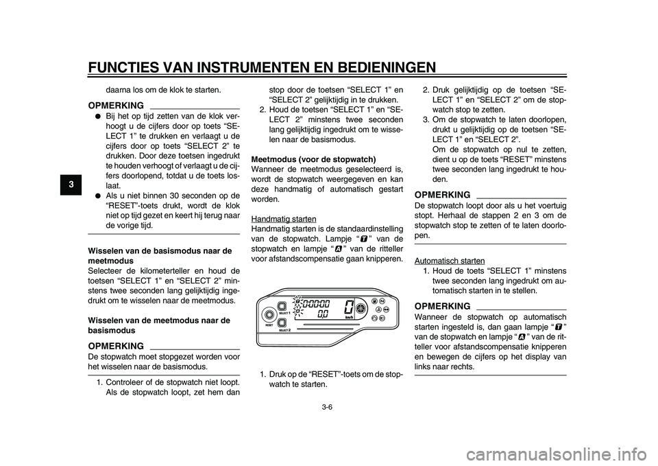 YAMAHA WR 250X 2009  Instructieboekje (in Dutch)  
FUNCTIES VAN INSTRUMENTEN EN BEDIENINGEN 
3-6 
1
2
3
4
5
6
7
8
9
 
daarna los om de klok te starten.
OPMERKING
 
 
Bij het op tijd zetten van de klok ver-
hoogt u de cijfers door op toets “SE-
LE