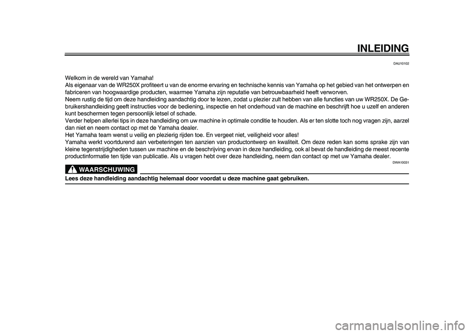 YAMAHA WR 250X 2009  Instructieboekje (in Dutch)  
INLEIDING 
DAU10102 
Welkom in de wereld van Yamaha!
Als eigenaar van de WR250X profiteert u van de enorme ervaring en technische kennis van Yamaha op het gebied van het ontwerpen en
fabriceren van 