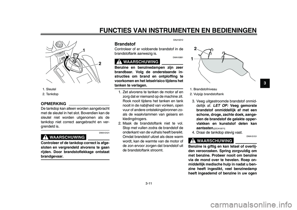 YAMAHA WR 250X 2009 Instructieboekje (in Dutch)
FUNCTIES VAN INSTRUMENTEN EN BEDIENINGEN
3-11
2
34
5
6
7
8
9
OPMERKING
De tankdop kan alleen worden aangebracht
met de sleutel in het slot. Bovendien kan de
sleutel niet worden uitgenomen als de YAMAHA WR 250X 2009 Instructieboekje (in Dutch)
FUNCTIES VAN INSTRUMENTEN EN BEDIENINGEN
3-11
2
34
5
6
7
8
9
OPMERKING
De tankdop kan alleen worden aangebracht
met de sleutel in het slot. Bovendien kan de
sleutel niet worden uitgenomen als de