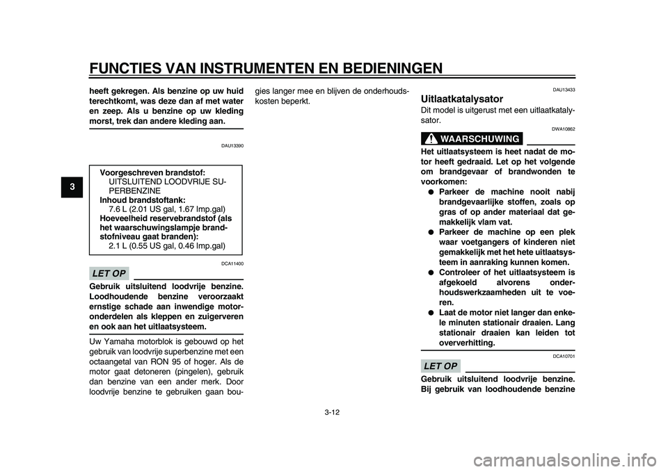 YAMAHA WR 250X 2009 Instructieboekje (in Dutch)
FUNCTIES VAN INSTRUMENTEN EN BEDIENINGEN
3-12
1
2
3
4
5
6
7
8
9
heeft gekregen. Als benzine op uw huid
terechtkomt, was deze dan af met water
en zeep. Als u benzine op uw kleding
morst, trek da YAMAHA WR 250X 2009 Instructieboekje (in Dutch)
FUNCTIES VAN INSTRUMENTEN EN BEDIENINGEN
3-12
1
2
3
4
5
6
7
8
9
heeft gekregen. Als benzine op uw huid
terechtkomt, was deze dan af met water
en zeep. Als u benzine op uw kleding
morst, trek da