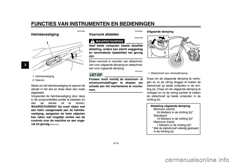 YAMAHA WR 250X 2009 Instructieboekje (in Dutch)
FUNCTIES VAN INSTRUMENTEN EN BEDIENINGEN
3-14
1
2
3
4
5
6
7
8
9
DAU14282
Helmbevestiging
Steek om de helmbevestiging te openen de
sleutel in het slot en draai deze dan zoals
afgebeeld.
Vergre YAMAHA WR 250X 2009 Instructieboekje (in Dutch)
FUNCTIES VAN INSTRUMENTEN EN BEDIENINGEN
3-14
1
2
3
4
5
6
7
8
9
DAU14282
Helmbevestiging
Steek om de helmbevestiging te openen de
sleutel in het slot en draai deze dan zoals
afgebeeld.
Vergre