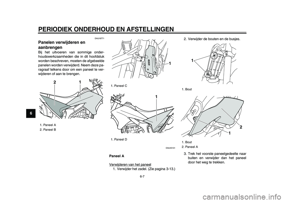 YAMAHA WR 250X 2009  Instructieboekje (in Dutch)  
PERIODIEK ONDERHOUD EN AFSTELLINGEN 
6-7 
1
2
3
4
5
6
7
8
9
 
DAU18771 
Panelen verwijderen en 
aanbrengen  
Bij het uitvoeren van sommige onder-
houdswerkzaamheden die in dit hoofdstuk
worden besch
