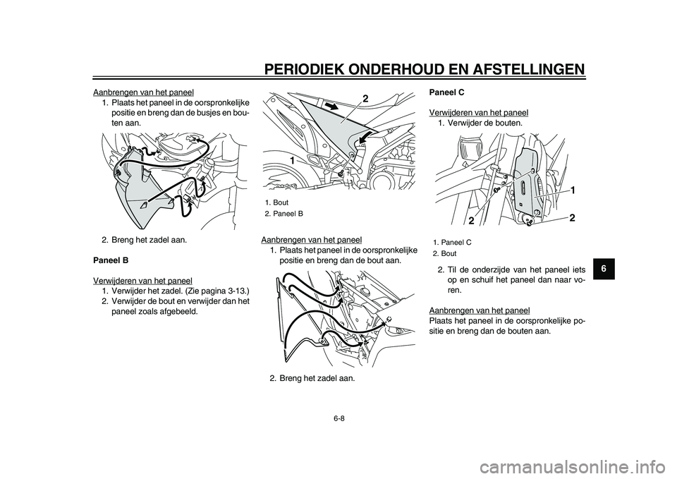 YAMAHA WR 250X 2009  Instructieboekje (in Dutch)  
PERIODIEK ONDERHOUD EN AFSTELLINGEN 
6-8 
2
3
4
5
67
8
9
 
Aanbrengen van het paneel
1. Plaats het paneel in de oorspronkelijke
positie en breng dan de busjes en bou-
ten aan.
2. Breng het zadel aan