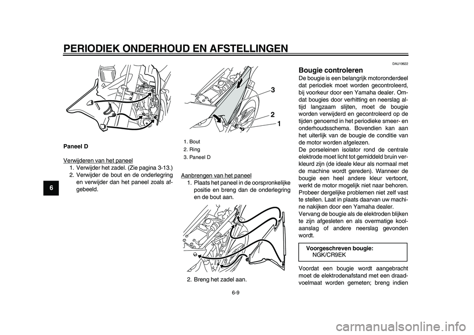 YAMAHA WR 250X 2009  Instructieboekje (in Dutch)  
PERIODIEK ONDERHOUD EN AFSTELLINGEN 
6-9 
1
2
3
4
5
6
7
8
9
 
Paneel D 
Verwijderen van het paneel
1. Verwijder het zadel. (Zie pagina 3-13.)
2. Verwijder de bout en de onderlegring
en verwijder dan