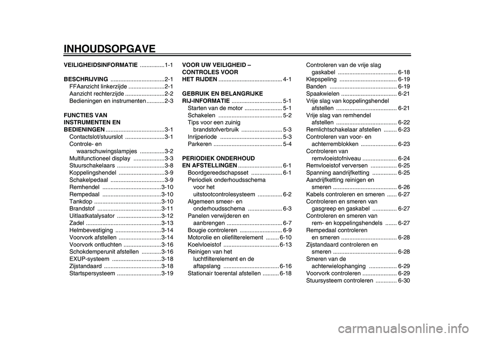 YAMAHA WR 250X 2009  Instructieboekje (in Dutch)  
INHOUDSOPGAVE 
VEILIGHEIDSINFORMATIE  
...............1-1 
BESCHRIJVING 
 .................................2-1
FFAanzicht linkerzijde ......................2-1
Aanzicht rechterzijde ................