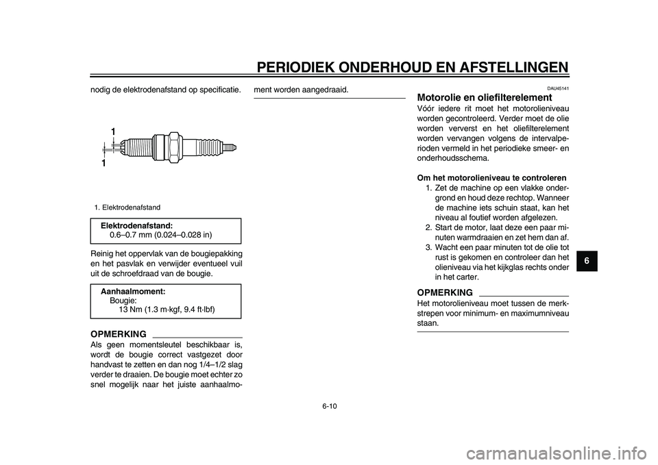 YAMAHA WR 250X 2009 Instructieboekje (in Dutch)
PERIODIEK ONDERHOUD EN AFSTELLINGEN
6-10
2
3
4
5
67
8
9
nodig de elektrodenafstand op specificatie.
Reinig het oppervlak van de bougiepakking
en het pasvlak en verwijder eventueel vuil
uit de sc YAMAHA WR 250X 2009 Instructieboekje (in Dutch)
PERIODIEK ONDERHOUD EN AFSTELLINGEN
6-10
2
3
4
5
67
8
9
nodig de elektrodenafstand op specificatie.
Reinig het oppervlak van de bougiepakking
en het pasvlak en verwijder eventueel vuil
uit de sc