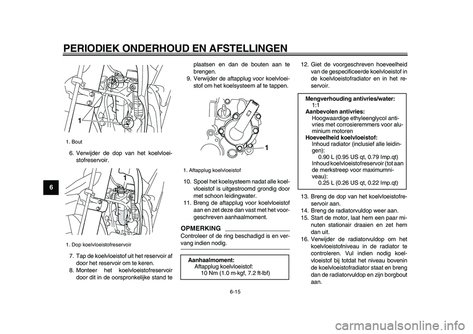 YAMAHA WR 250X 2009 Instructieboekje (in Dutch)
PERIODIEK ONDERHOUD EN AFSTELLINGEN
6-15
1
2
3
4
5
6
7
8
9
6. Verwijder de dop van het koelvloei-
stofreservoir.
7. Tap de koelvloeistof uit het reservoir af
door het reservoir om te keren.
8. M YAMAHA WR 250X 2009 Instructieboekje (in Dutch)
PERIODIEK ONDERHOUD EN AFSTELLINGEN
6-15
1
2
3
4
5
6
7
8
9
6. Verwijder de dop van het koelvloei-
stofreservoir.
7. Tap de koelvloeistof uit het reservoir af
door het reservoir om te keren.
8. M