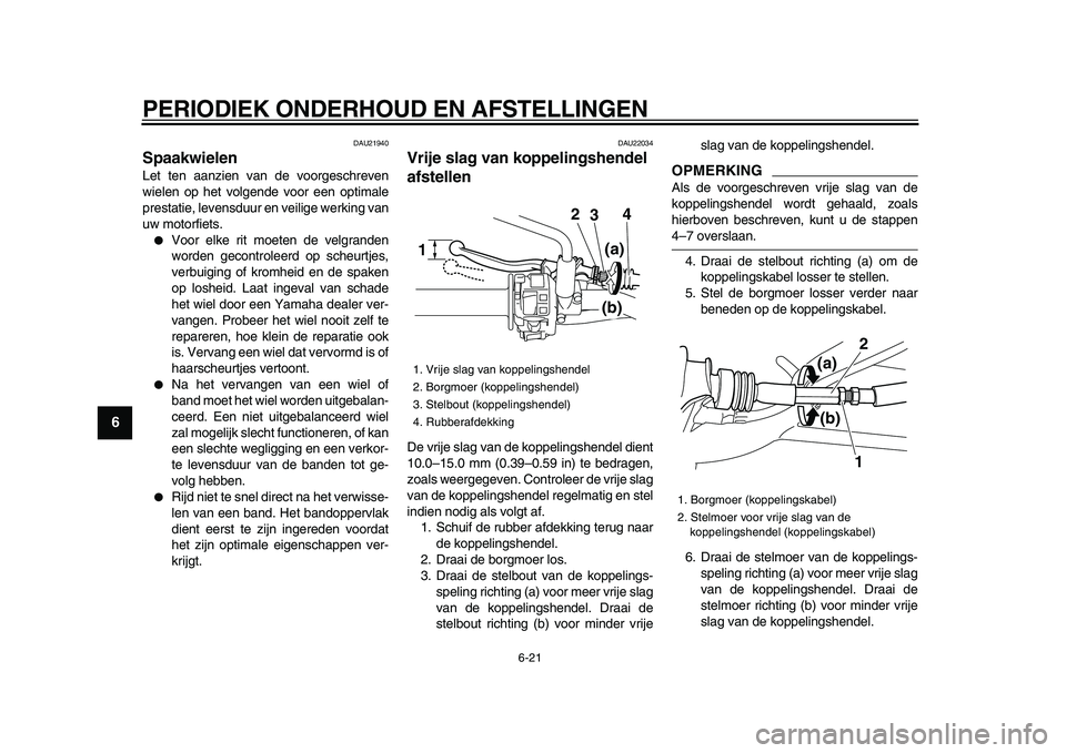 YAMAHA WR 250X 2009 Instructieboekje (in Dutch)
PERIODIEK ONDERHOUD EN AFSTELLINGEN
6-21
1
2
3
4
5
6
7
8
9
DAU21940
Spaakwielen
Let ten aanzien van de voorgeschreven
wielen op het volgende voor een optimale
prestatie, levensduur en veilige YAMAHA WR 250X 2009 Instructieboekje (in Dutch)
PERIODIEK ONDERHOUD EN AFSTELLINGEN
6-21
1
2
3
4
5
6
7
8
9
DAU21940
Spaakwielen
Let ten aanzien van de voorgeschreven
wielen op het volgende voor een optimale
prestatie, levensduur en veilige