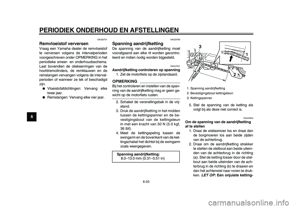 YAMAHA WR 250X 2009 Instructieboekje (in Dutch)
PERIODIEK ONDERHOUD EN AFSTELLINGEN
6-25
1
2
3
4
5
6
7
8
9
DAU22731
Remvloeistof verversen
Vraag een Yamaha dealer de remvloeistof
te verversen volgens de intervalperioden
voorgeschreven onde YAMAHA WR 250X 2009 Instructieboekje (in Dutch)
PERIODIEK ONDERHOUD EN AFSTELLINGEN
6-25
1
2
3
4
5
6
7
8
9
DAU22731
Remvloeistof verversen
Vraag een Yamaha dealer de remvloeistof
te verversen volgens de intervalperioden
voorgeschreven onde