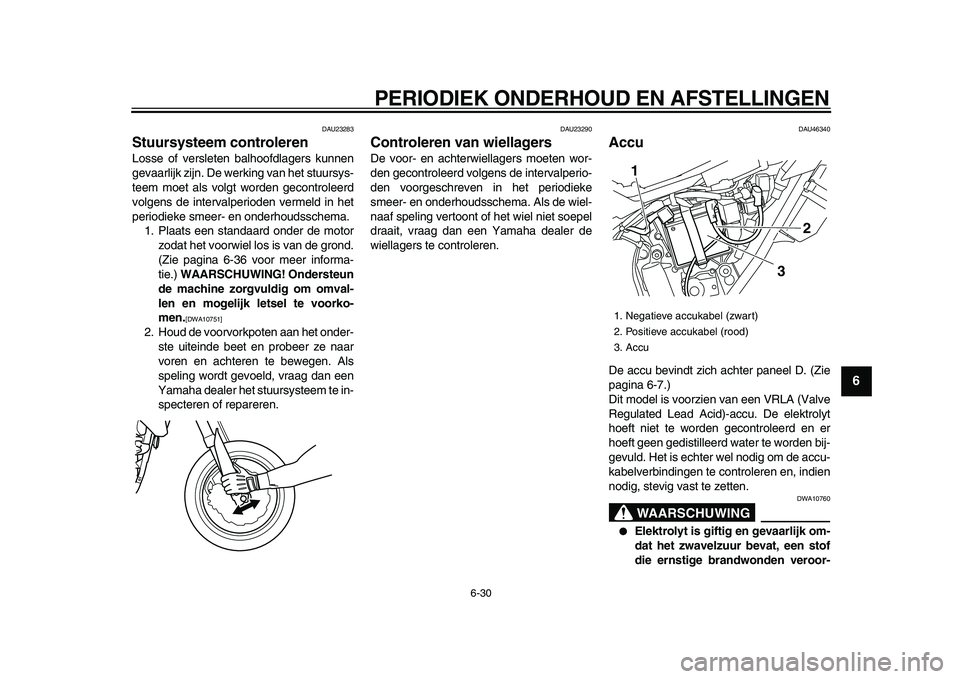YAMAHA WR 250X 2009 Instructieboekje (in Dutch)
PERIODIEK ONDERHOUD EN AFSTELLINGEN
6-30
2
3
4
5
67
8
9
DAU23283
Stuursysteem controleren
Losse of versleten balhoofdlagers kunnen
gevaarlijk zijn. De werking van het stuursys-
teem moet als YAMAHA WR 250X 2009 Instructieboekje (in Dutch)
PERIODIEK ONDERHOUD EN AFSTELLINGEN
6-30
2
3
4
5
67
8
9
DAU23283
Stuursysteem controleren
Losse of versleten balhoofdlagers kunnen
gevaarlijk zijn. De werking van het stuursys-
teem moet als