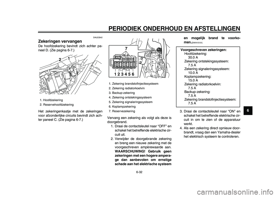 YAMAHA WR 250X 2009 Instructieboekje (in Dutch)
PERIODIEK ONDERHOUD EN AFSTELLINGEN
6-32
2
3
4
5
67
8
9
DAU23542
Zekeringen vervangen
De hoofdzekering bevindt zich achter pa-
neel D. (Zie pagina 6-7.)
Het zekeringenkastje met de zekeringen YAMAHA WR 250X 2009 Instructieboekje (in Dutch)
PERIODIEK ONDERHOUD EN AFSTELLINGEN
6-32
2
3
4
5
67
8
9
DAU23542
Zekeringen vervangen
De hoofdzekering bevindt zich achter pa-
neel D. (Zie pagina 6-7.)
Het zekeringenkastje met de zekeringen