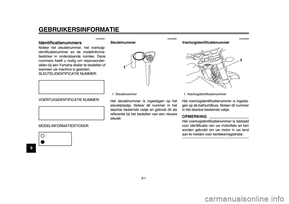YAMAHA WR 250X 2009  Instructieboekje (in Dutch)  
9-1 
1
2
3
4
5
6
7
8
9
 
GEBRUIKERSINFORMATIE 
DAU26351 
Identificatienummers  
Noteer het sleutelnummer, het voertuigi-
dentificatienummer en de modelinforma-
tiesticker in onderstaande ruimtes. De