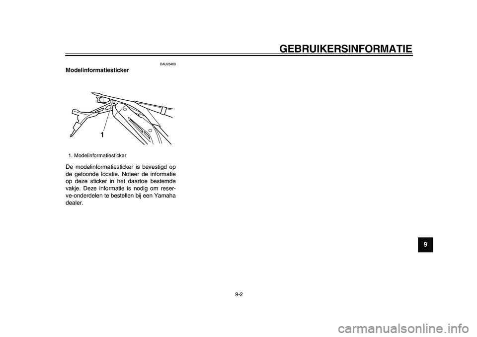 YAMAHA WR 250X 2009  Instructieboekje (in Dutch)  
GEBRUIKERSINFORMATIE 
9-2 
2
3
4
5
6
7
8
9
 
DAU26460 
Modelinformatiesticker  
De modelinformatiesticker is bevestigd op
de getoonde locatie. Noteer de informatie
op deze sticker in het daartoe bes