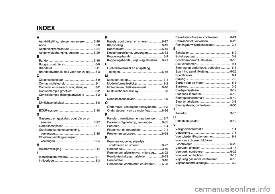 YAMAHA WR 250X 2009  Instructieboekje (in Dutch)  
INDEX 
A 
Aandrijfketting, reinigen en smeren ........ 6-26
Accu ........................................................ 6-30
Achterlicht/remlichtunit ............................ 6-34
Achterwielop