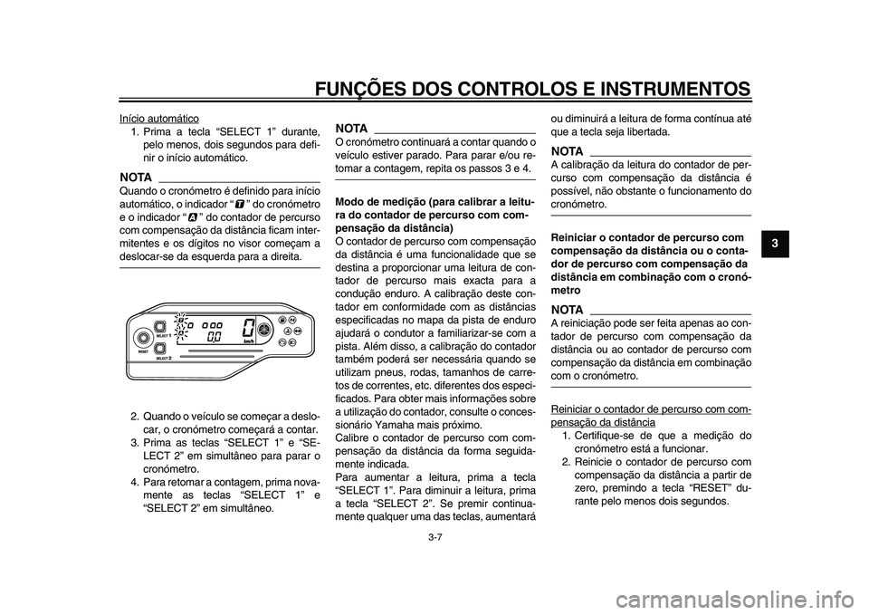 YAMAHA WR 250X 2009  Manual de utilização (in Portuguese)  
FUNÇÕES DOS CONTROLOS E INSTRUMENTOS 
3-7 
2
34
5
6
7
8
9
 
Início automático
1. Prima a tecla “SELECT 1” durante,
pelo menos, dois segundos para defi-
nir o início automático.NOTA
 
Quand