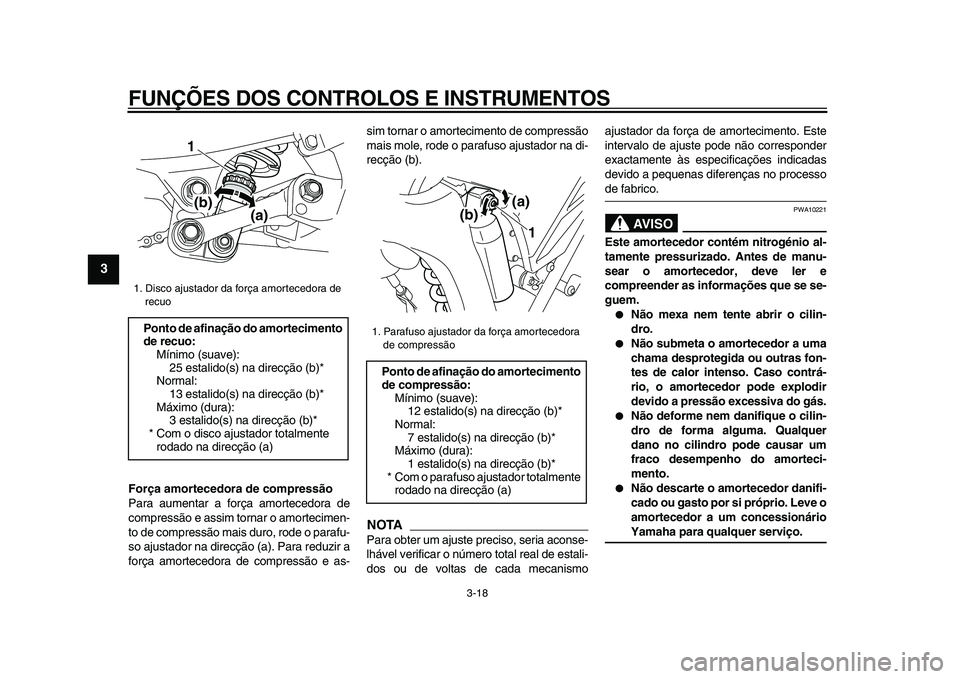YAMAHA WR 250X 2009  Manual de utilização (in Portuguese)  
FUNÇÕES DOS CONTROLOS E INSTRUMENTOS 
3-18 
1
2
3
4
5
6
7
8
9
 
Força amortecedora de compressão 
Para aumentar a força amortecedora de
compressão e assim tornar o amortecimen-
to de compress