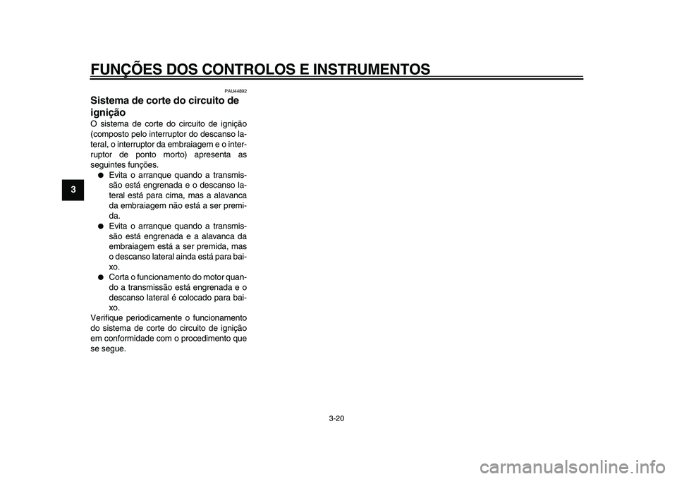 YAMAHA WR 250X 2009  Manual de utilização (in Portuguese)  
FUNÇÕES DOS CONTROLOS E INSTRUMENTOS 
3-20 
1
2
3
4
5
6
7
8
9
 
PAU44892 
Sistema de corte do circuito de 
ignição  
O sistema de corte do circuito de ignição
(composto pelo interruptor do des