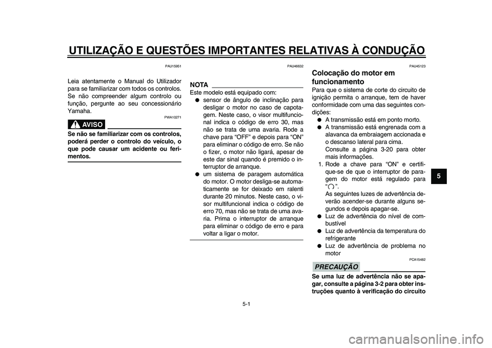 YAMAHA WR 250X 2009  Manual de utilização (in Portuguese)  
5-1 
2
3
4
56
7
8
9
 
UTILIZAÇÃO E QUESTÕES IMPORTANTES RELATIVAS À CONDUÇÃO 
PAU15951 
Leia atentamente o Manual do Utilizador
para se familiarizar com todos os controlos.
Se não compreender