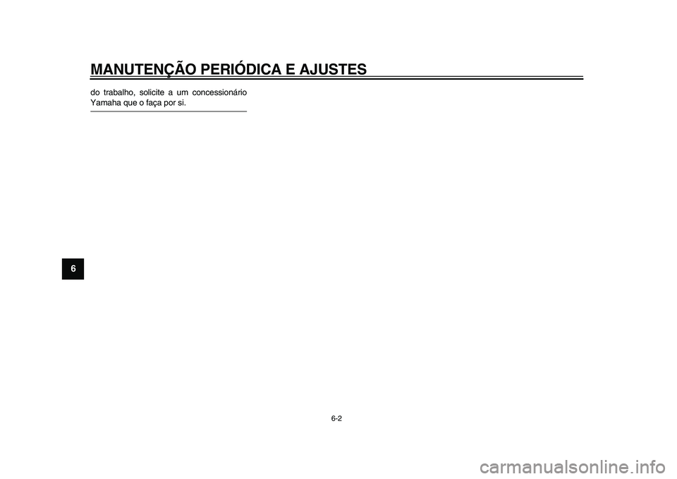 YAMAHA WR 250X 2009  Manual de utilização (in Portuguese)  
MANUTENÇÃO PERIÓDICA E AJUSTES 
6-2 
1
2
3
4
5
6
7
8
9
 
do trabalho, solicite a um concessionário 
Yamaha que o faça por si. 