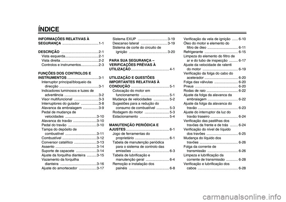 YAMAHA WR 250X 2009  Manual de utilização (in Portuguese)  
ÍNDICE 
INFORMAÇÕES RELATIVAS À 
SEGURANÇA 
 .....................................1-1 
DESCRIÇÃO 
 ......................................2-1
Vista esquerda..................................2-