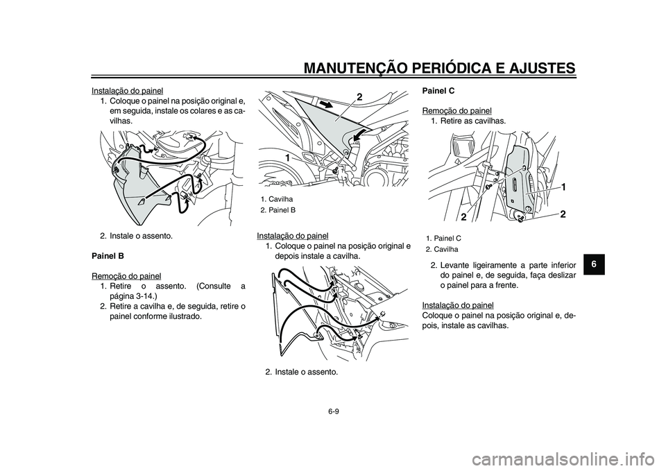 YAMAHA WR 250X 2009 Manual de utilização (in Portuguese)
MANUTENÇÃO PERIÓDICA E AJUSTES
6-9
2
3
4
5
67
8
9
Instalação do painel
1. Coloque o painel na posição original e,
em seguida, instale os colares e as ca-
vilhas.
2. Instale o assento.
Pa YAMAHA WR 250X 2009 Manual de utilização (in Portuguese)
MANUTENÇÃO PERIÓDICA E AJUSTES
6-9
2
3
4
5
67
8
9
Instalação do painel
1. Coloque o painel na posição original e,
em seguida, instale os colares e as ca-
vilhas.
2. Instale o assento.
Pa