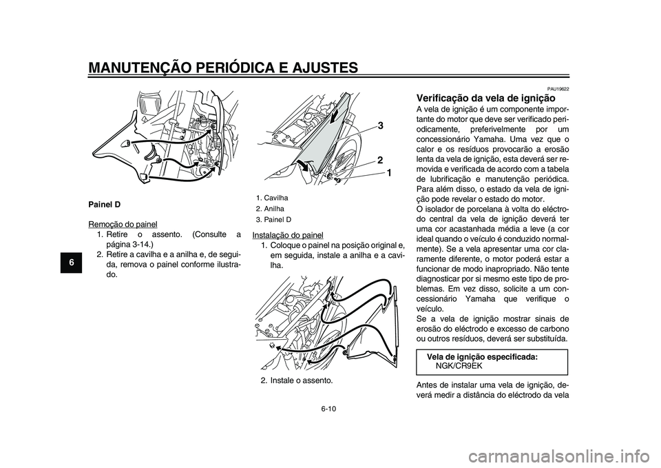 YAMAHA WR 250X 2009 Manual de utilização (in Portuguese)
MANUTENÇÃO PERIÓDICA E AJUSTES
6-10
1
2
3
4
5
6
7
8
9
Painel D
Remoção do painel
1. Retire o assento. (Consulte a
página 3-14.)
2. Retire a cavilha e a anilha e, de segui-
da, remova o pa YAMAHA WR 250X 2009 Manual de utilização (in Portuguese)
MANUTENÇÃO PERIÓDICA E AJUSTES
6-10
1
2
3
4
5
6
7
8
9
Painel D
Remoção do painel
1. Retire o assento. (Consulte a
página 3-14.)
2. Retire a cavilha e a anilha e, de segui-
da, remova o pa