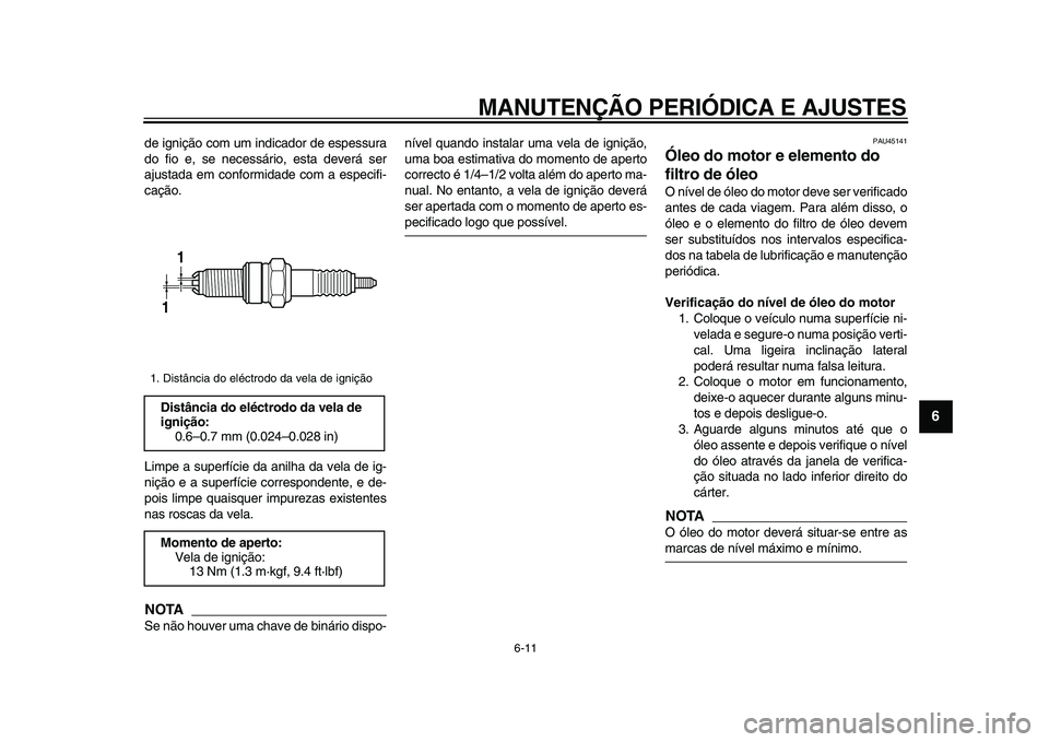 YAMAHA WR 250X 2009 Manual de utilização (in Portuguese)
MANUTENÇÃO PERIÓDICA E AJUSTES
6-11
2
3
4
5
67
8
9
de ignição com um indicador de espessura
do fio e, se necessário, esta deverá ser
ajustada em conformidade com a especifi-
cação.
Limp YAMAHA WR 250X 2009 Manual de utilização (in Portuguese)
MANUTENÇÃO PERIÓDICA E AJUSTES
6-11
2
3
4
5
67
8
9
de ignição com um indicador de espessura
do fio e, se necessário, esta deverá ser
ajustada em conformidade com a especifi-
cação.
Limp