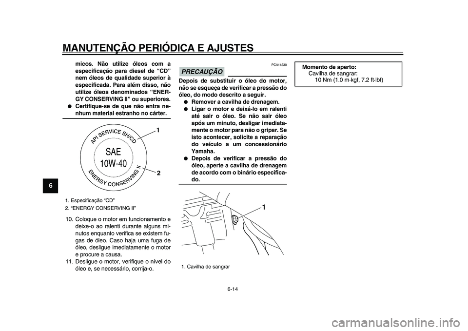 YAMAHA WR 250X 2009 Manual de utilização (in Portuguese)
MANUTENÇÃO PERIÓDICA E AJUSTES
6-14
1
2
3
4
5
6
7
8
9
micos. Não utilize óleos com a
especificação para diesel de “CD”
nem óleos de qualidade superior à
especificada. Para além dis YAMAHA WR 250X 2009 Manual de utilização (in Portuguese)
MANUTENÇÃO PERIÓDICA E AJUSTES
6-14
1
2
3
4
5
6
7
8
9
micos. Não utilize óleos com a
especificação para diesel de “CD”
nem óleos de qualidade superior à
especificada. Para além dis